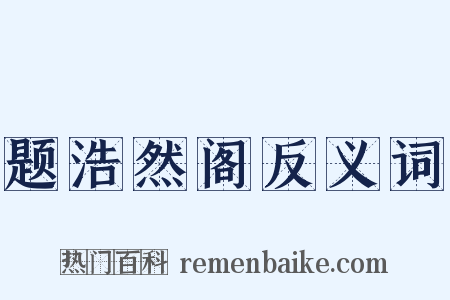 题浩然阁反义词是什么意思的图片